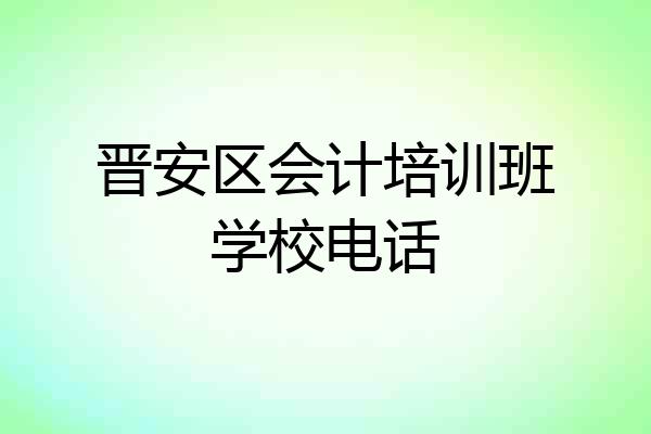 晋安区会计培训班学校电话