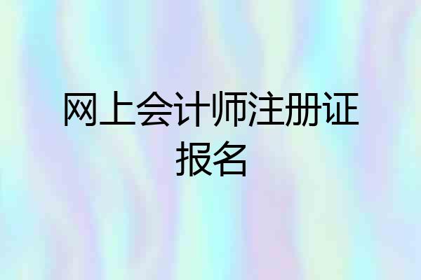 网上会计师注册证报名