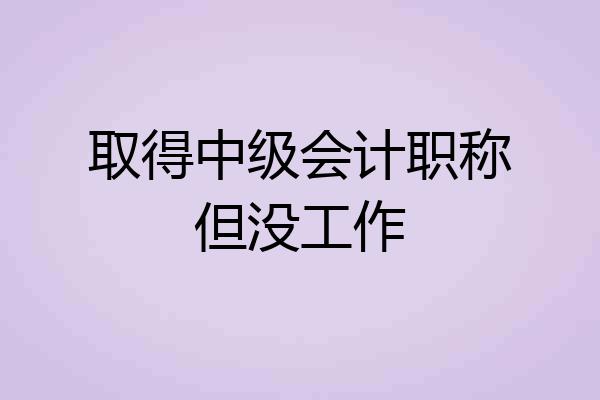 取得中级会计职称但没工作