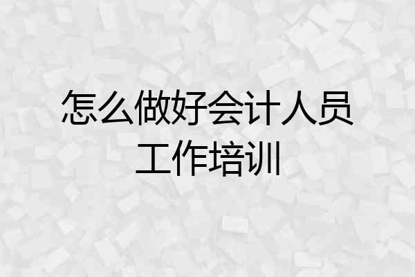 怎么做好会计人员工作培训