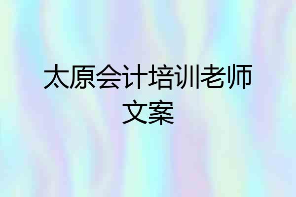 太原会计培训老师文案