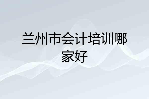 兰州市会计培训哪家好