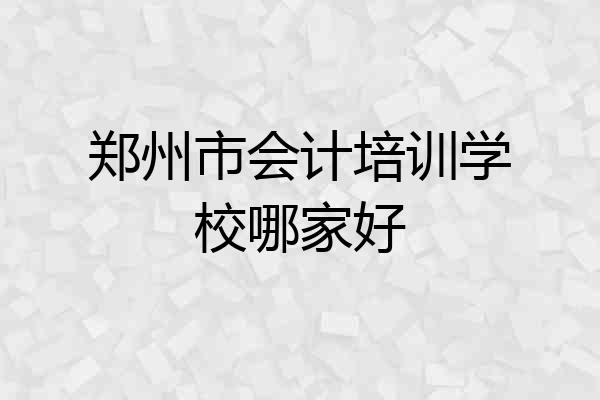 郑州市会计培训学校哪家好