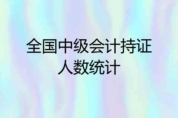 全国中级会计持证人数统计
