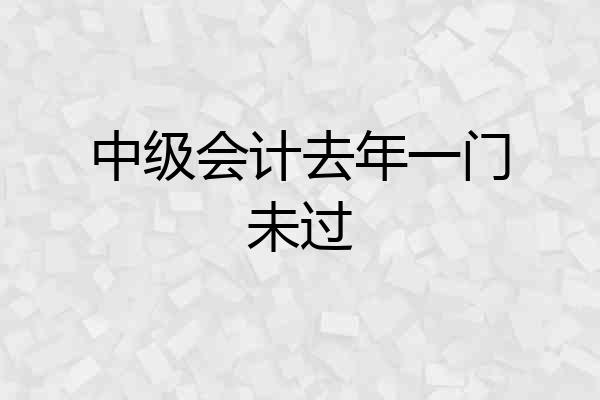 中级会计去年一门未过