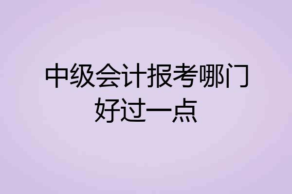 中级会计报考哪门好过一点