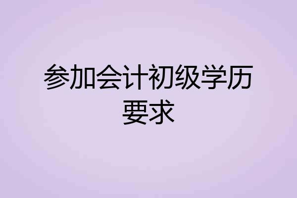 参加会计初级学历要求