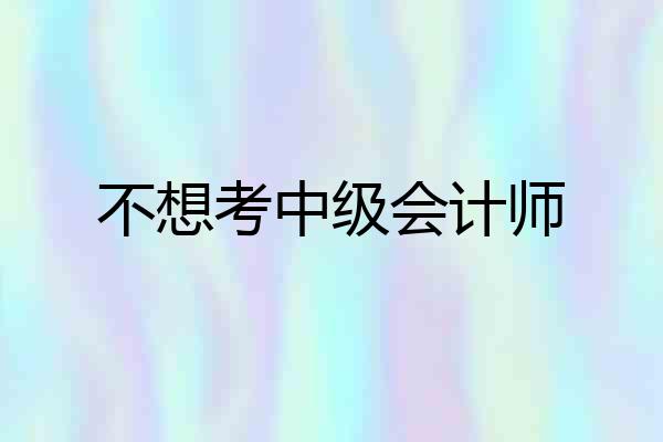 不想考中级会计师