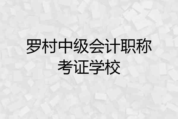 罗村中级会计职称考证学校