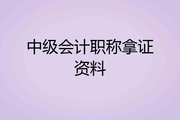 中级会计职称拿证资料