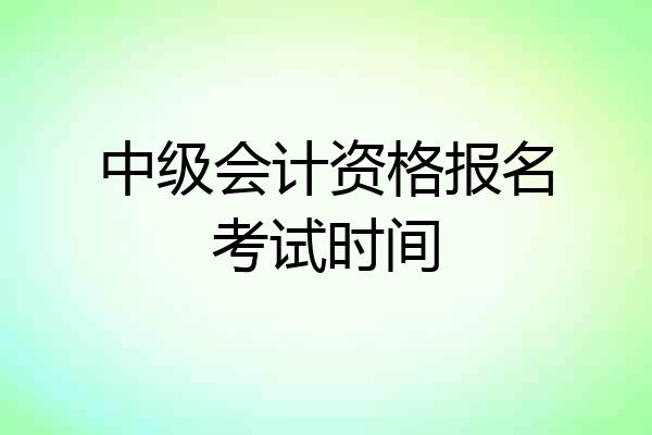 中级会计资格报名考试时间