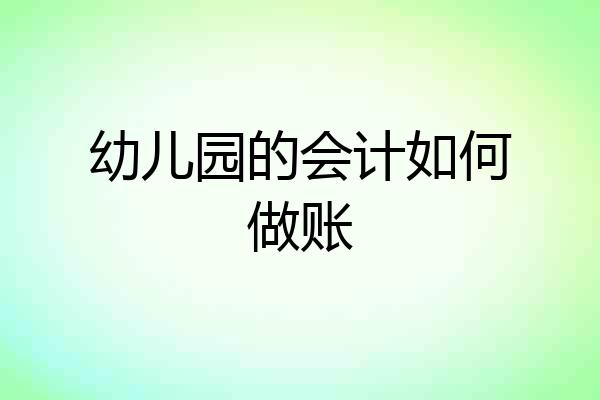 幼儿园的会计如何做账