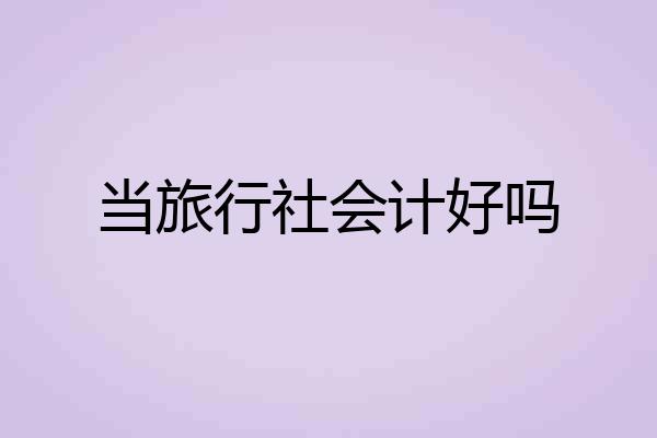 当旅行社会计好吗