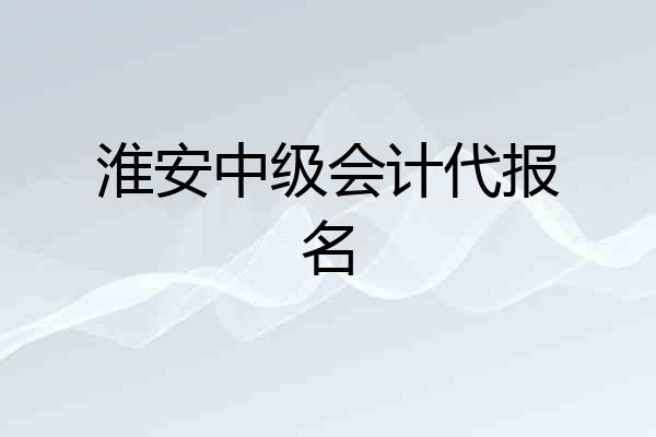 淮安中级会计代报名