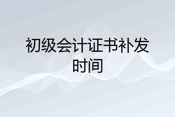 初级会计证书补发时间