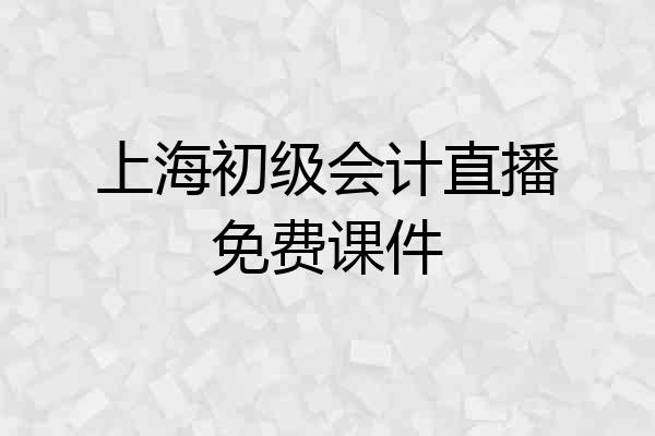 上海初级会计直播免费课件