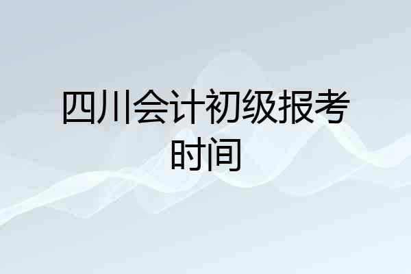 四川会计初级报考时间