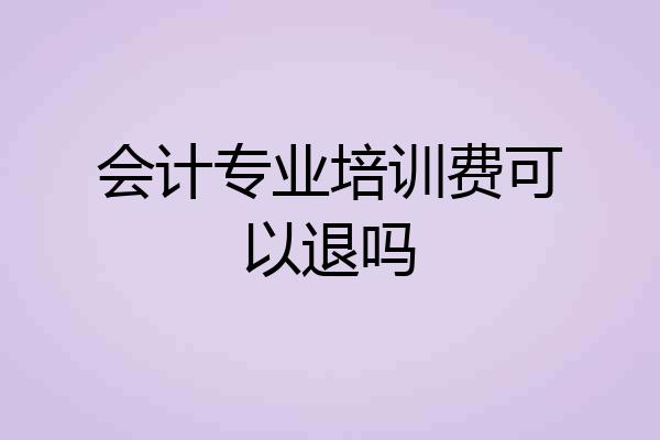 会计专业培训费可以退吗
