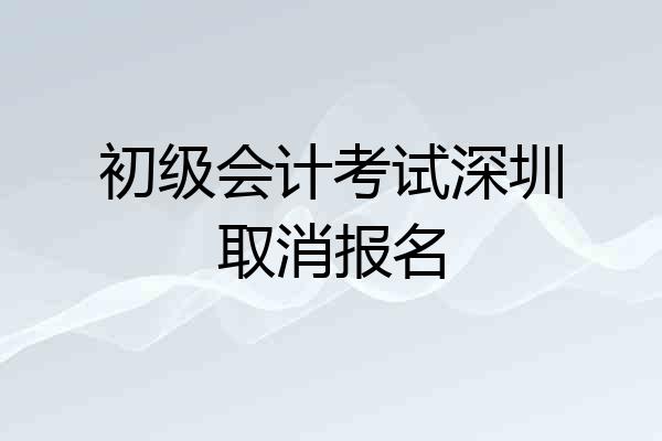 初级会计考试深圳取消报名