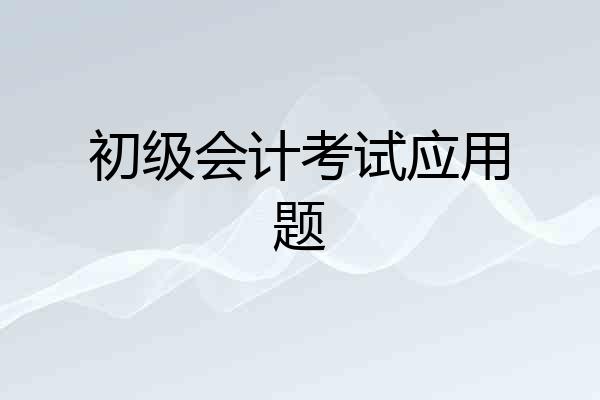 初级会计考试应用题