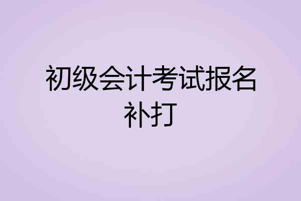 初级会计考试报名补打
