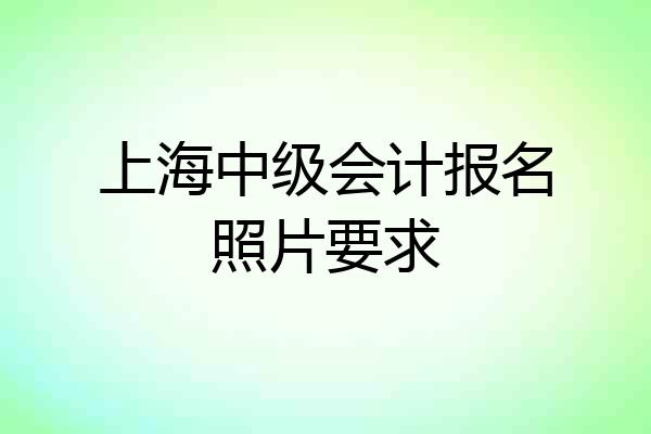 上海中级会计报名照片要求