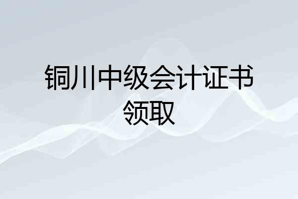 铜川中级会计证书领取