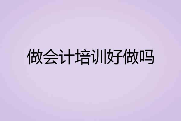 做会计培训好做吗