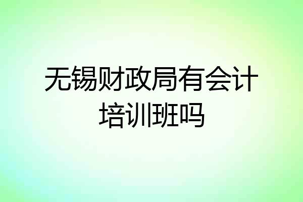 无锡财政局有会计培训班吗