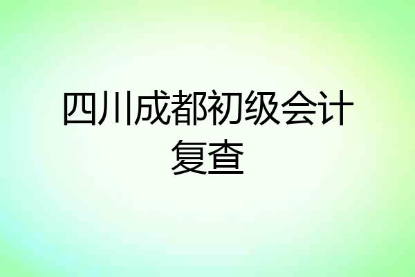 四川成都初级会计复查