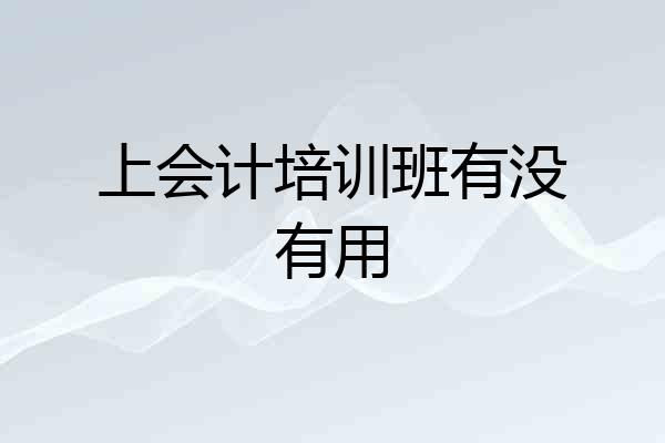 上会计培训班有没有用