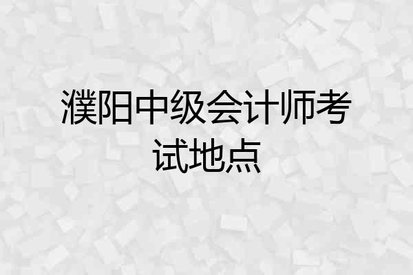 濮阳中级会计师考试地点