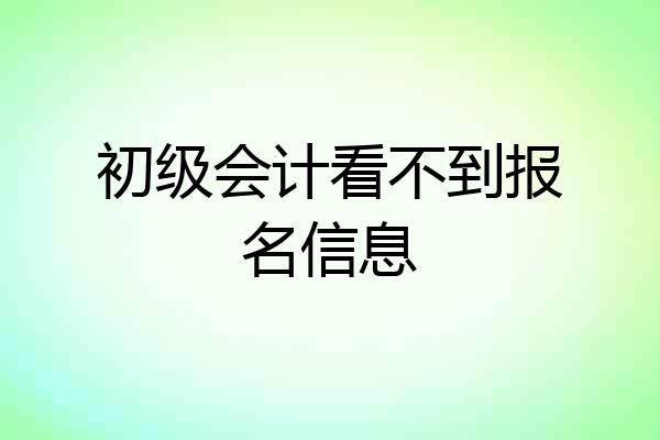 初级会计看不到报名信息