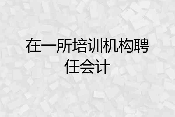 在一所培训机构聘任会计