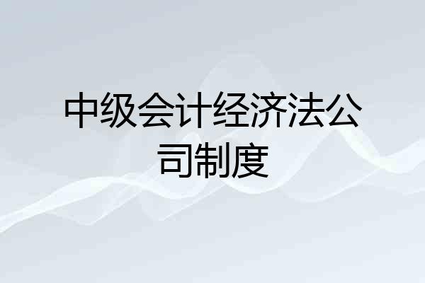 中级会计经济法公司制度