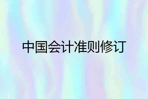 中国会计准则修订