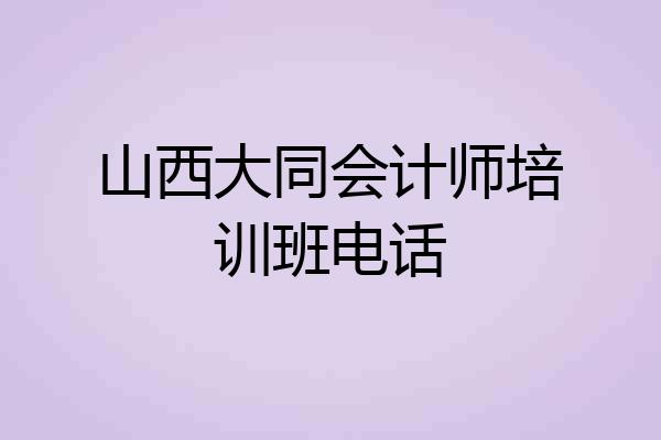 山西大同会计师培训班电话