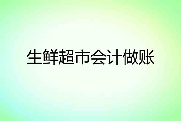生鲜超市会计做账