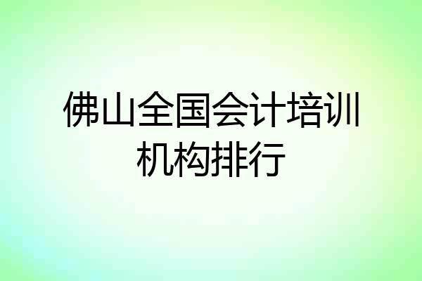 佛山全国会计培训机构排行