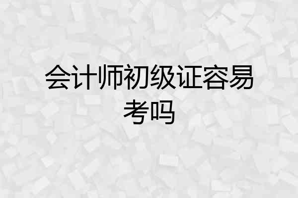 会计师初级证容易考吗