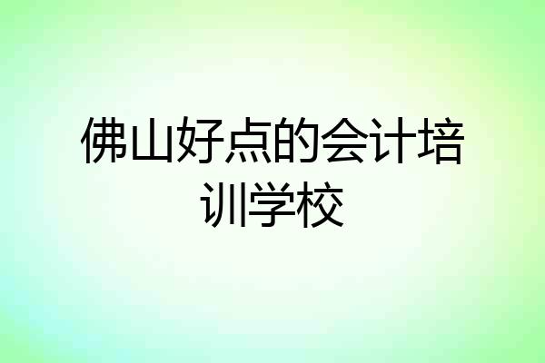 佛山好点的会计培训学校