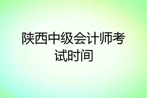 陕西中级会计师考试时间