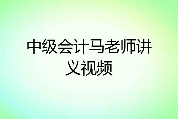 中级会计马老师讲义视频