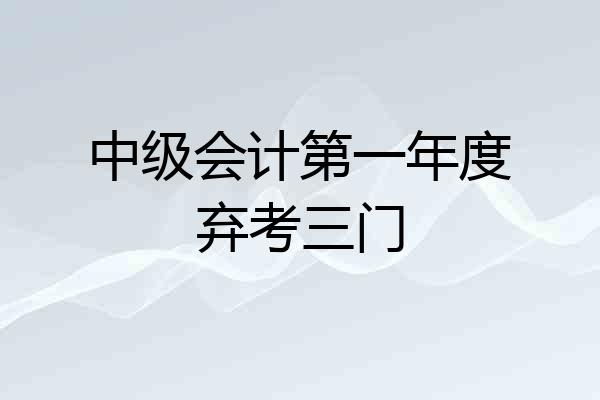 中级会计第一年度弃考三门