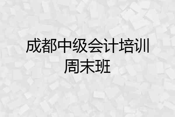 成都中级会计培训周末班