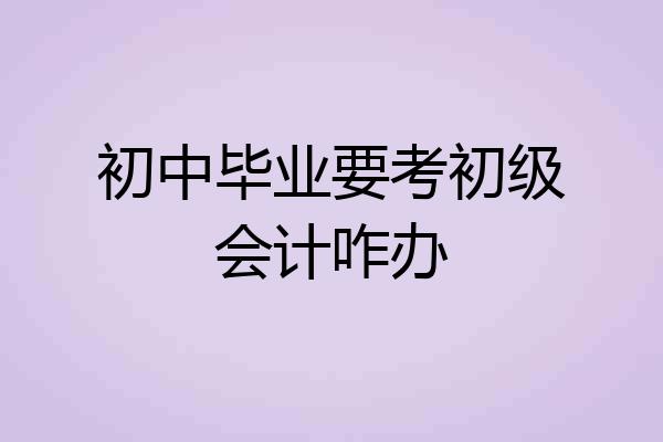 初中毕业要考初级会计咋办
