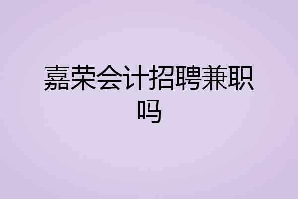 嘉荣会计招聘兼职吗