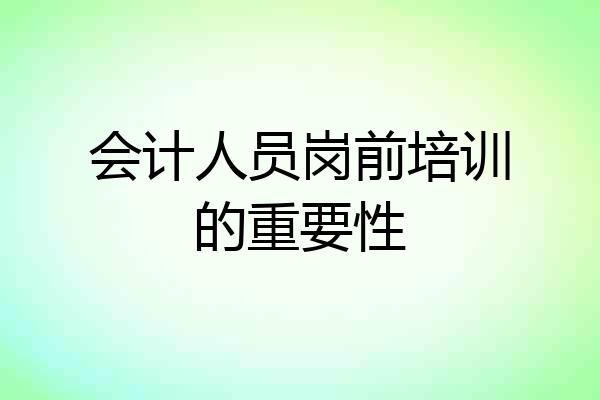 会计人员岗前培训的重要性