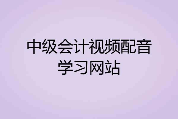 中级会计视频配音学习网站