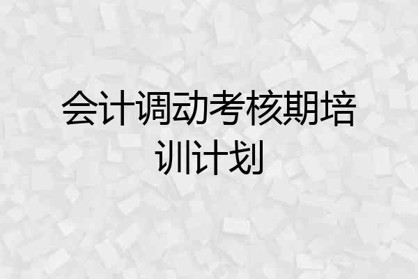 会计调动考核期培训计划